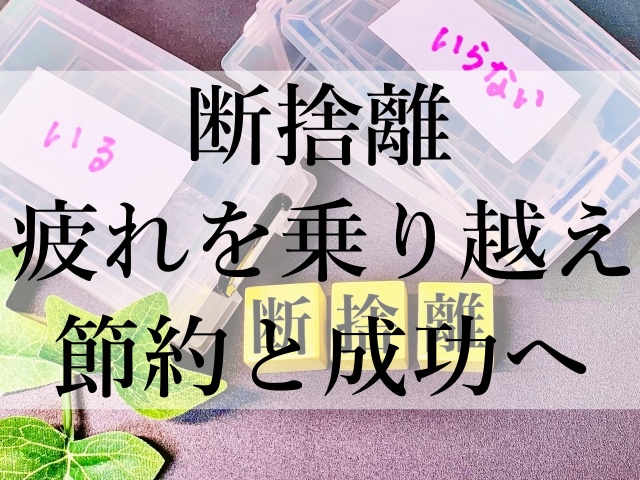 断捨離疲れを乗り越え節約と成功へ