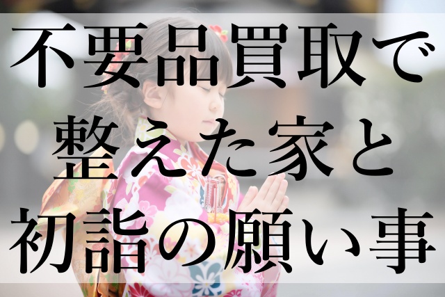 不要品買取で整えた家と初詣の願い事