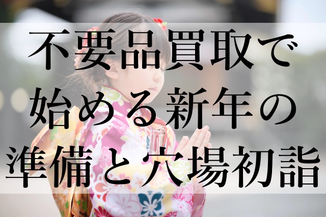 不要品買取で始める新年の準備と穴場初詣