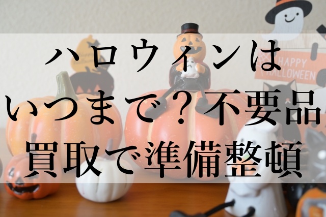 ハロウィンはいつまで？不要品買取で準備整頓