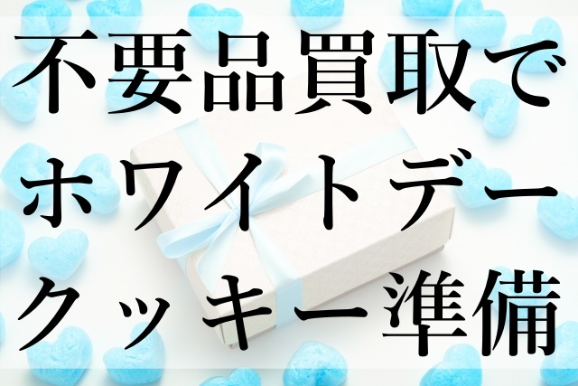 不要品買取でホワイトデークッキー準備