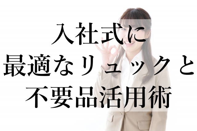 入社式に最適なリュックと不要品活用術