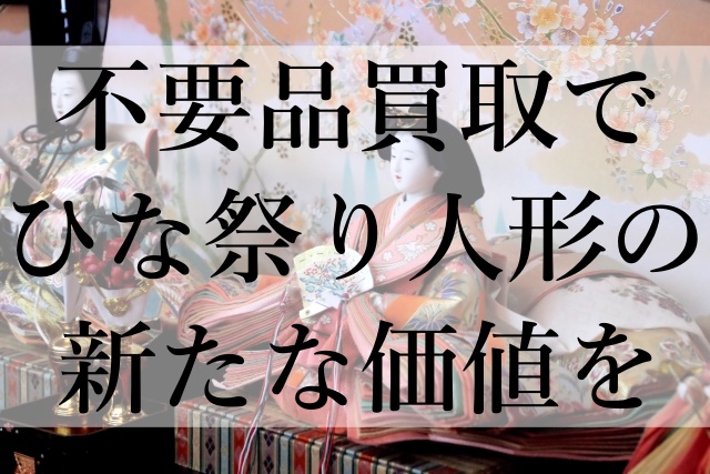 不要品買取でひな祭り人形の新たな価値を