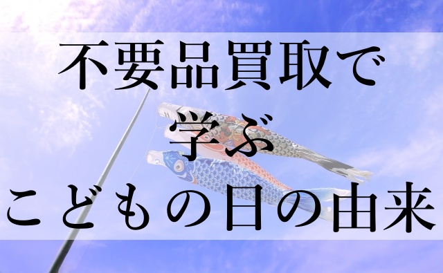 不要品買取で学ぶこどもの日の由来