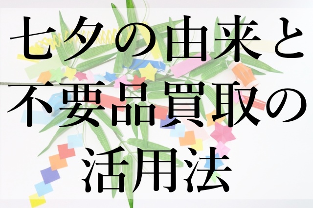 七夕の由来と不要品買取の活用法