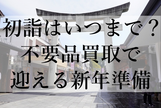 初詣はいつまで？不要品買取で迎える新年準備