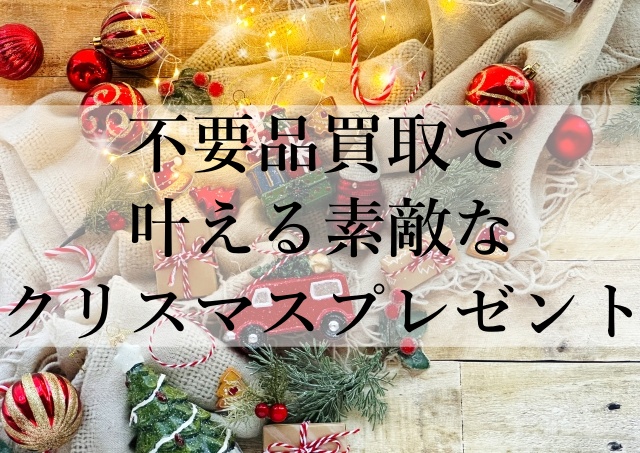 不要品買取で叶える素敵なクリスマスプレゼント