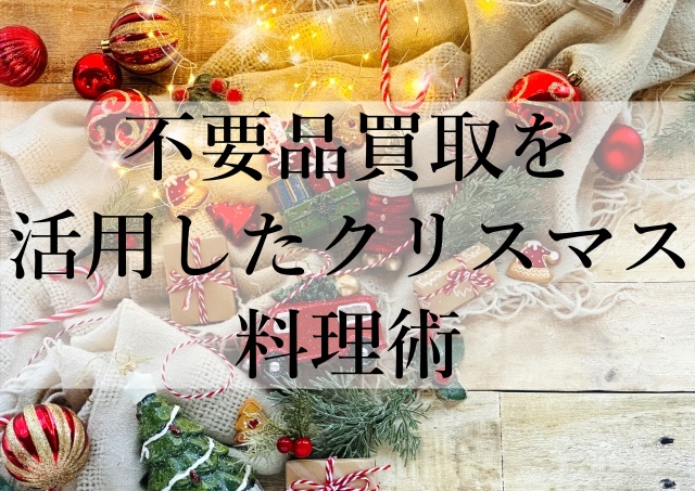 不要品買取を活用したクリスマス料理術