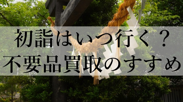 初詣はいつ行く？不要品買取のすすめ