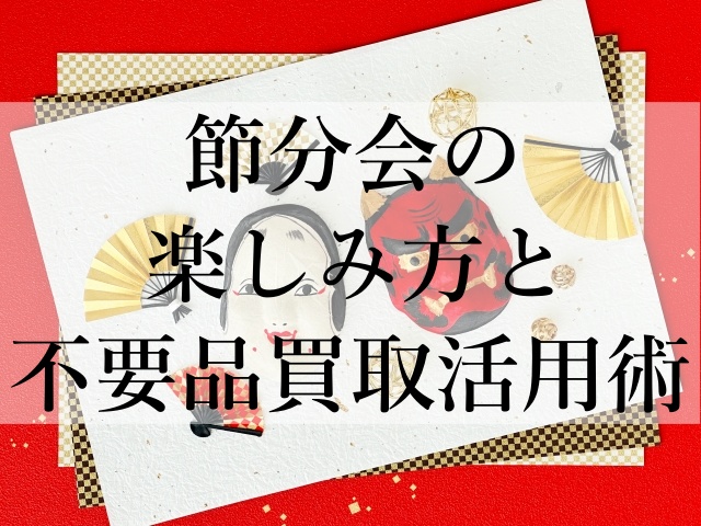 節分会の楽しみ方と不要品買取活用術