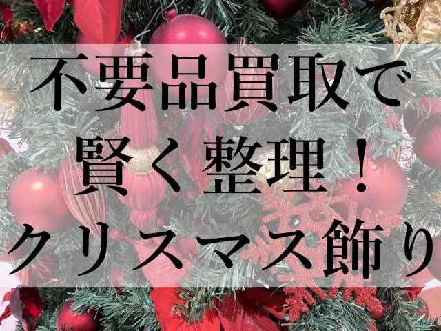 不要品買取で賢く整理！クリスマス飾り